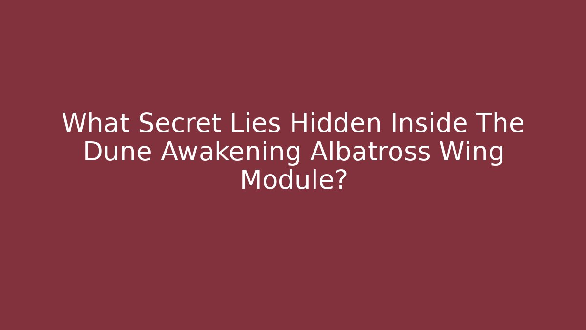 What Secret Lies Hidden Inside The Dune Awakening Albatross Wing Module?