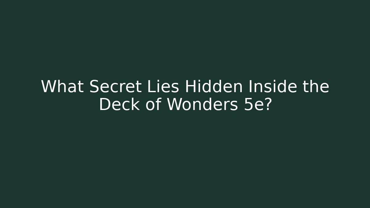 What Secret Lies Hidden Inside the Deck of Wonders 5e?
