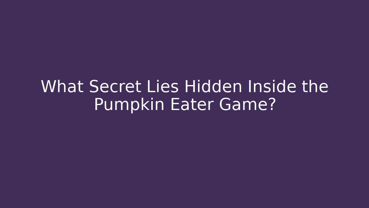 What Secret Lies Hidden Inside the Pumpkin Eater Game? - Create More Assets