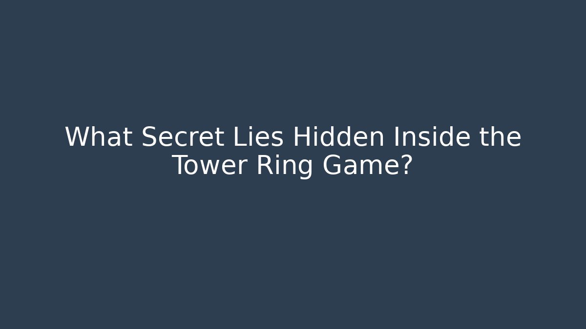 What Secret Lies Hidden Inside the Tower Ring Game? - Create More Assets