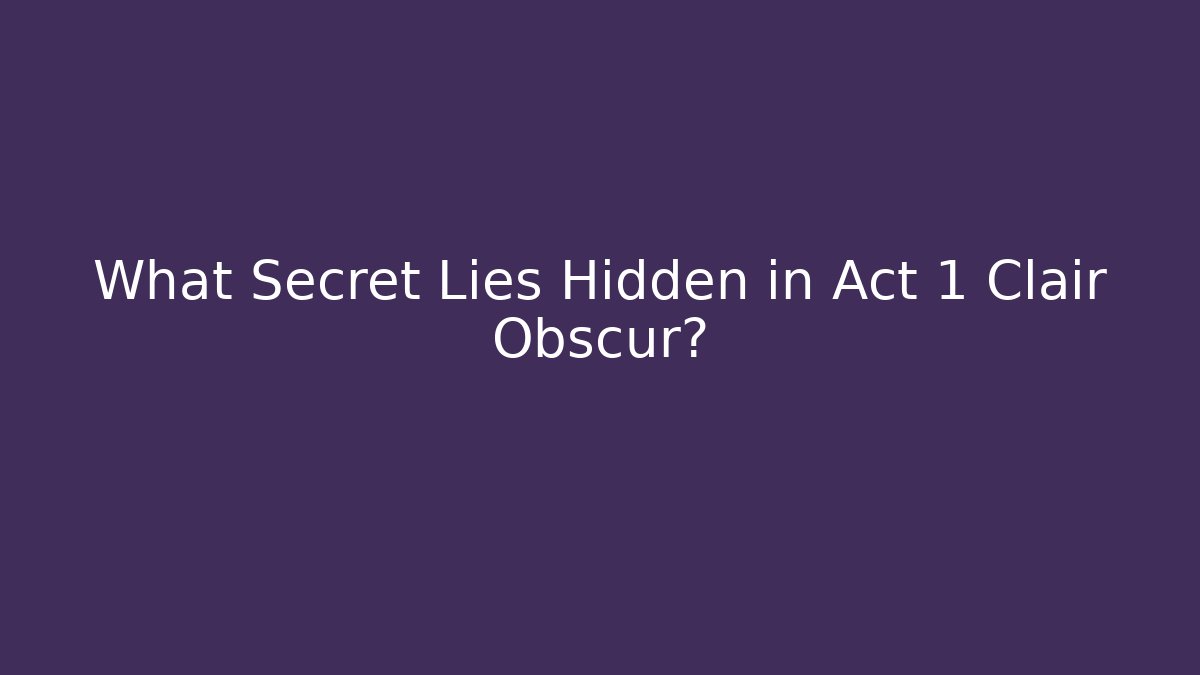 What Secret Lies Hidden in Act 1 Clair Obscur?