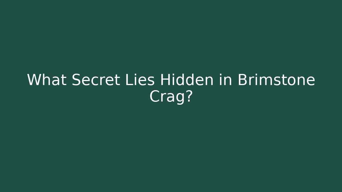 What Secret Lies Hidden in Brimstone Crag?