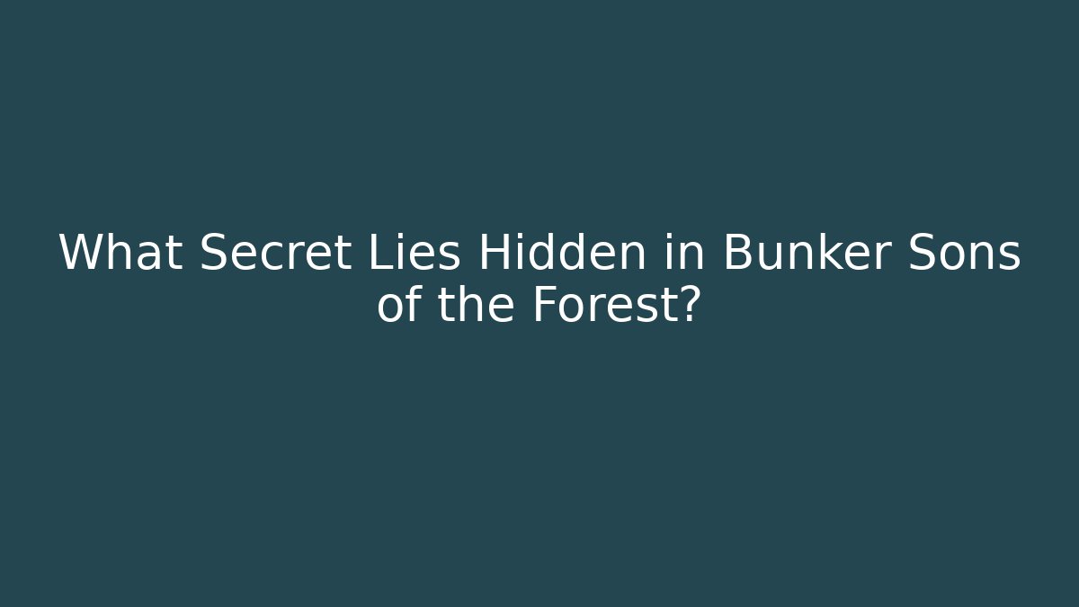 What Secret Lies Hidden in Bunker Sons of the Forest?