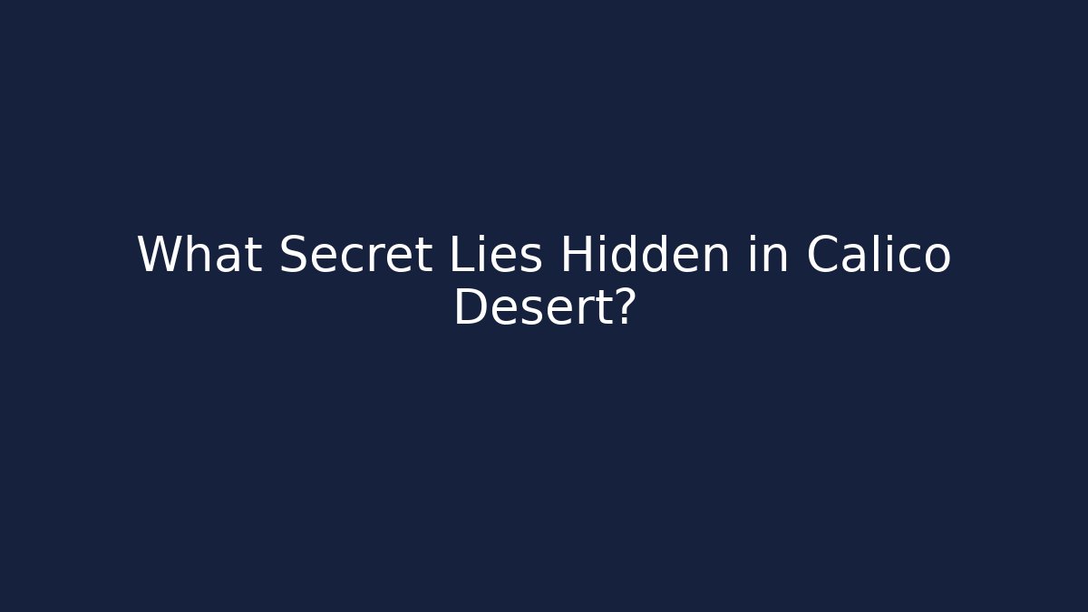 What Secret Lies Hidden in Calico Desert?