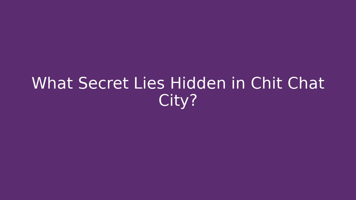 What Secret Lies Hidden in Chit Chat City?