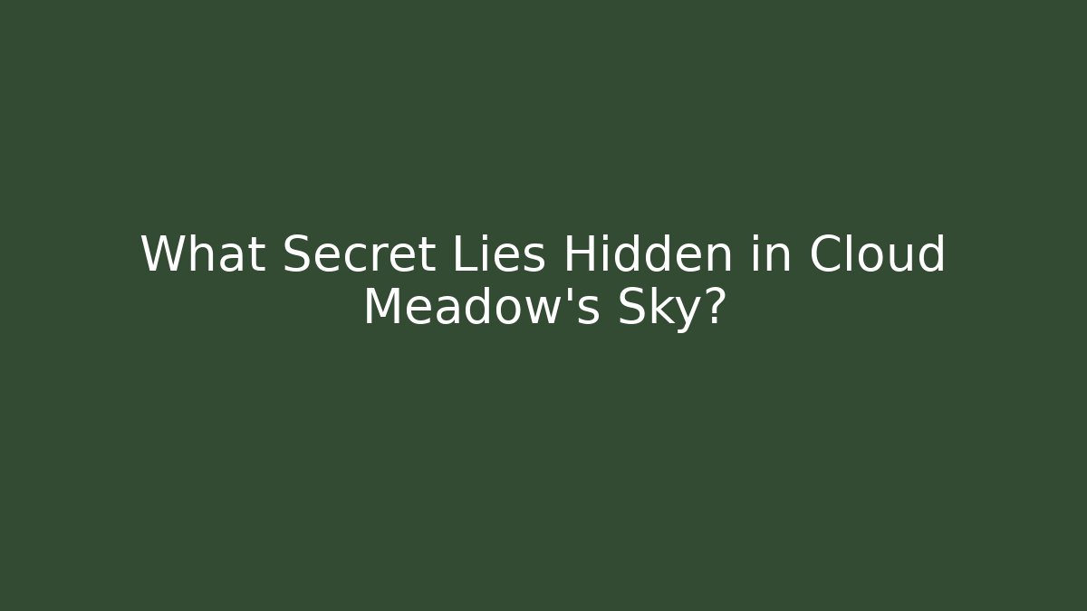 What Secret Lies Hidden in Cloud Meadow's Sky?