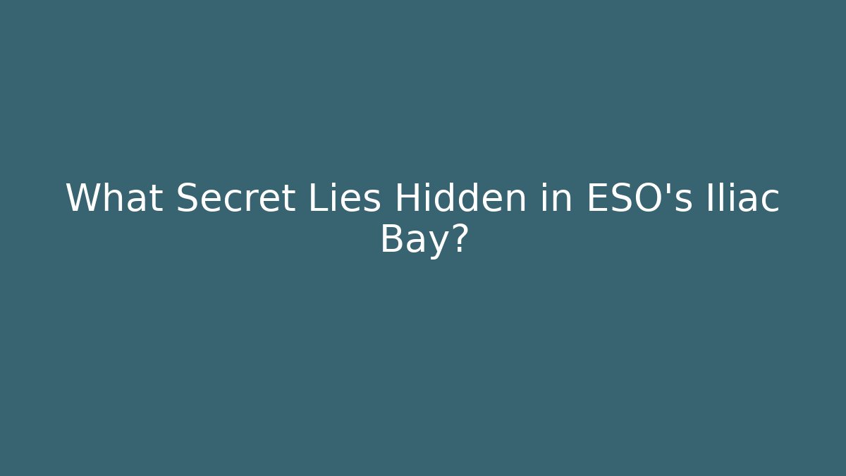 What Secret Lies Hidden in ESO's Iliac Bay?