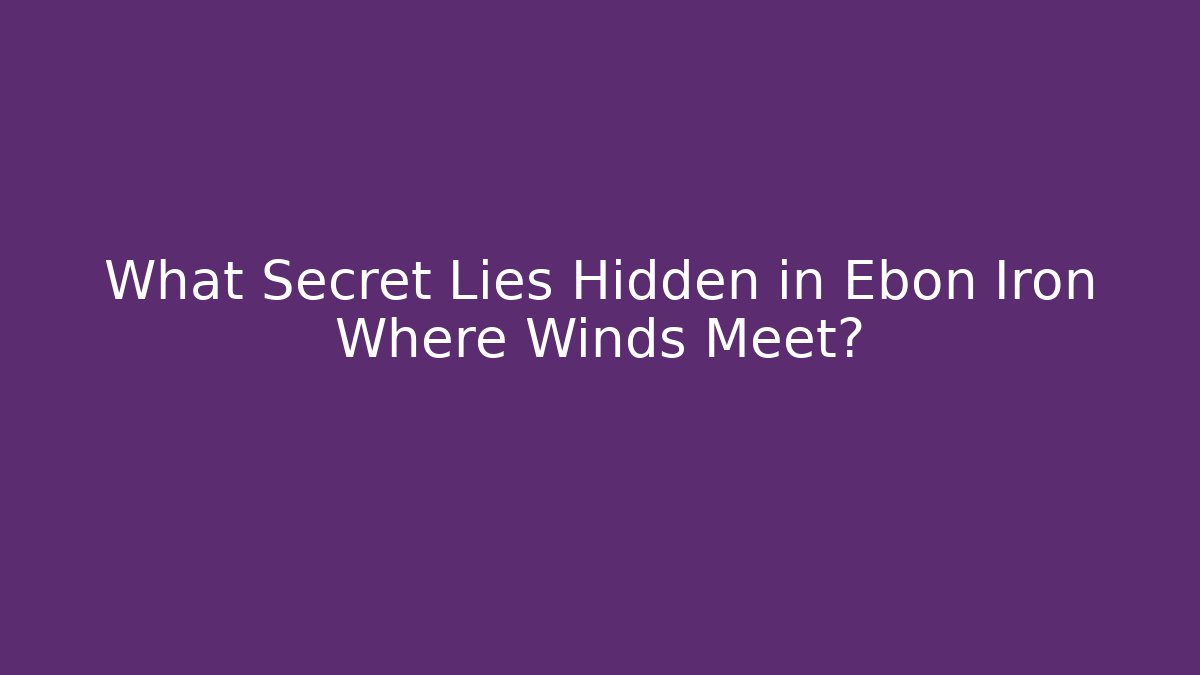 What Secret Lies Hidden in Ebon Iron Where Winds Meet?