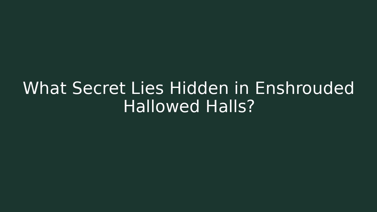What Secret Lies Hidden in Enshrouded Hallowed Halls?