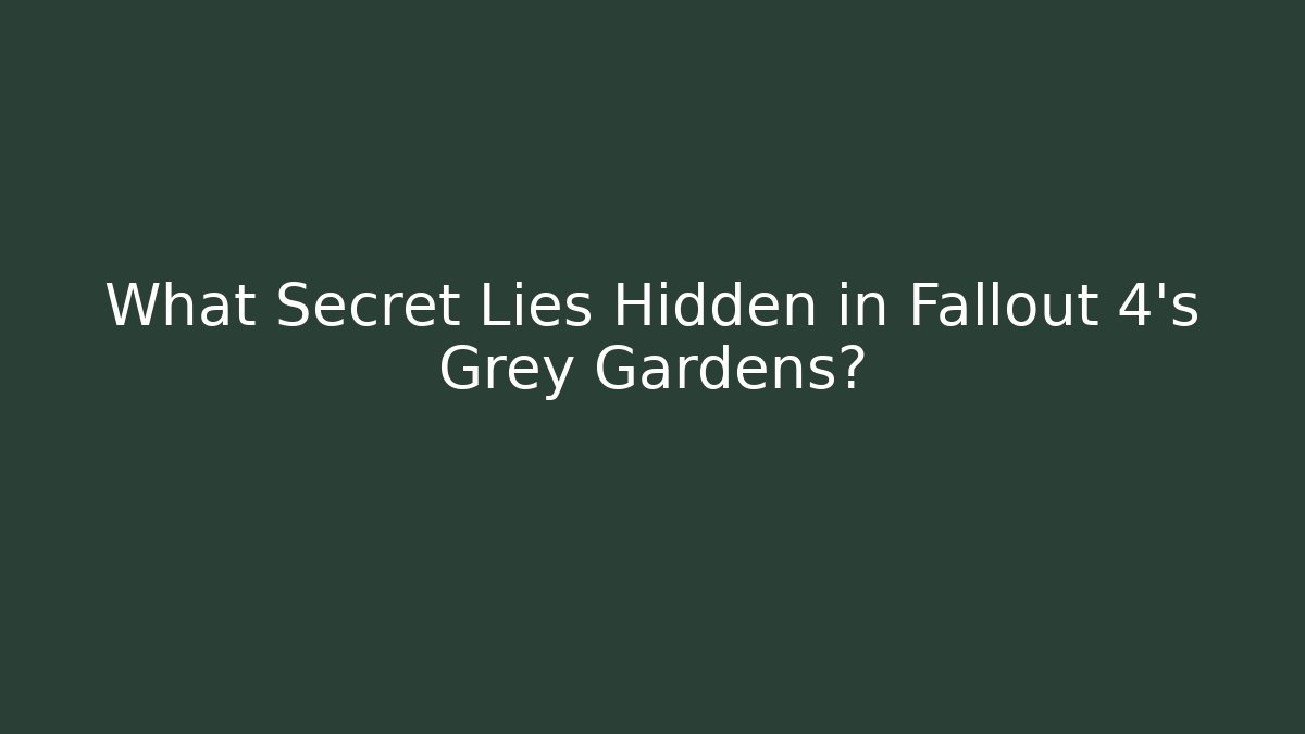 What Secret Lies Hidden in Fallout 4's Grey Gardens?