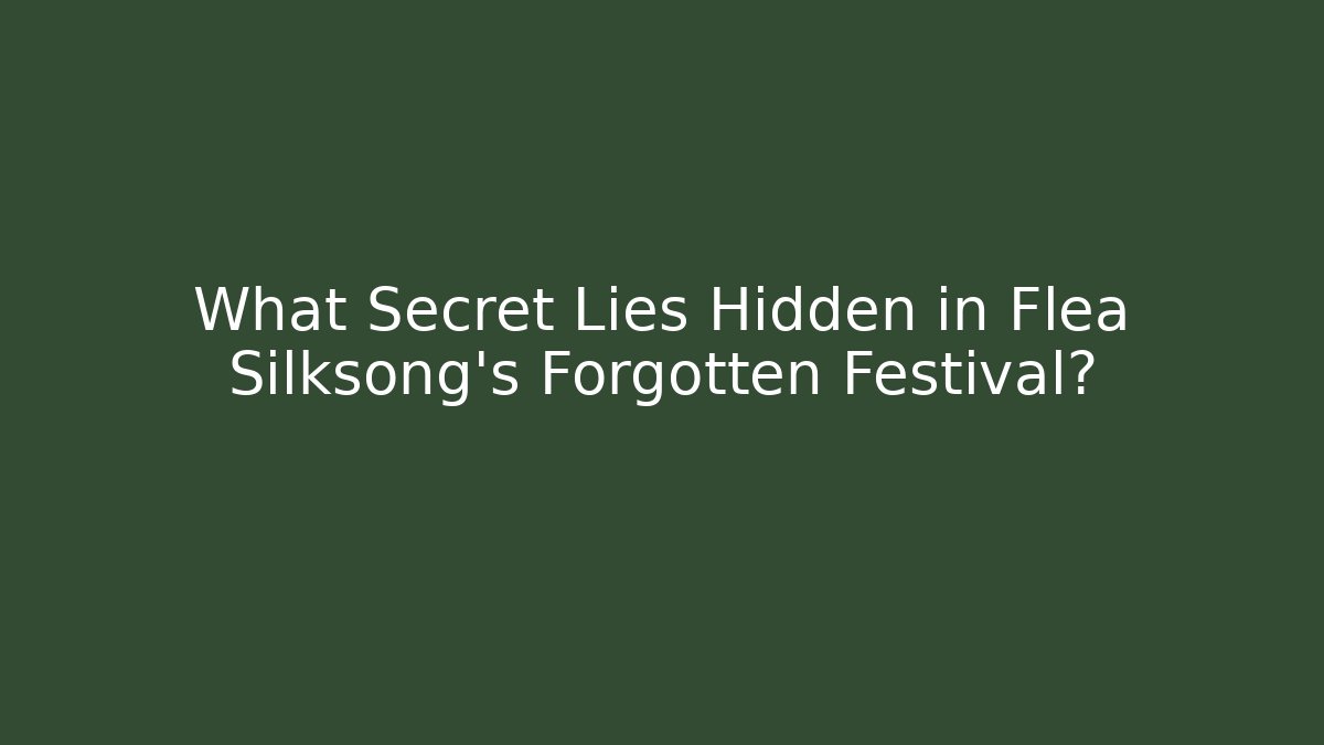 What Secret Lies Hidden in Flea Silksong’s Forgotten Festival?