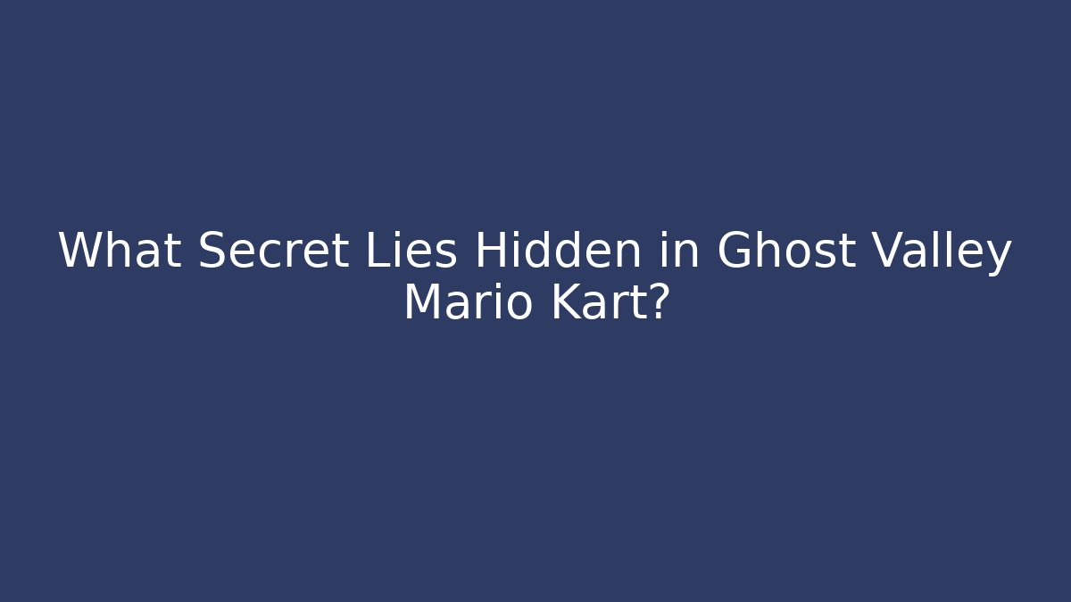 What Secret Lies Hidden in Ghost Valley Mario Kart?