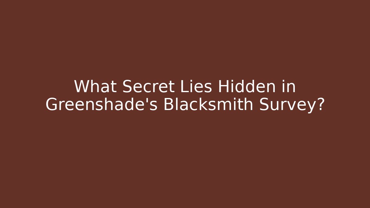 What Secret Lies Hidden in Greenshade's Blacksmith Survey?