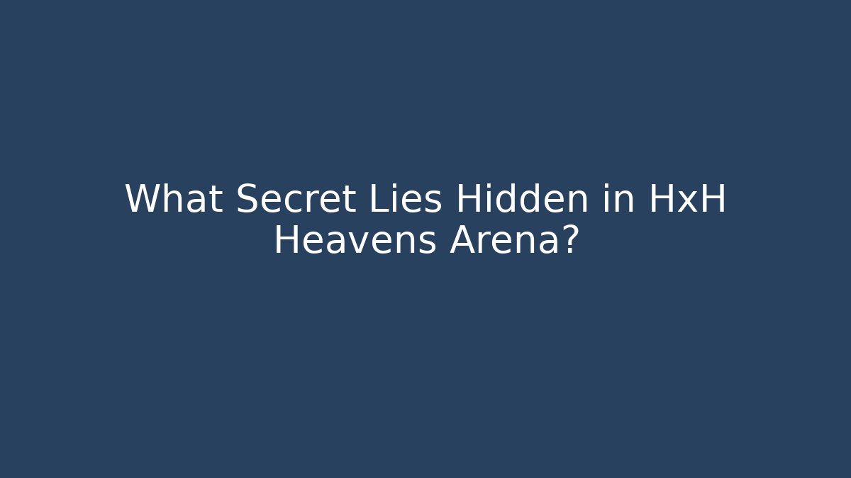 What Secret Lies Hidden in HxH Heavens Arena?