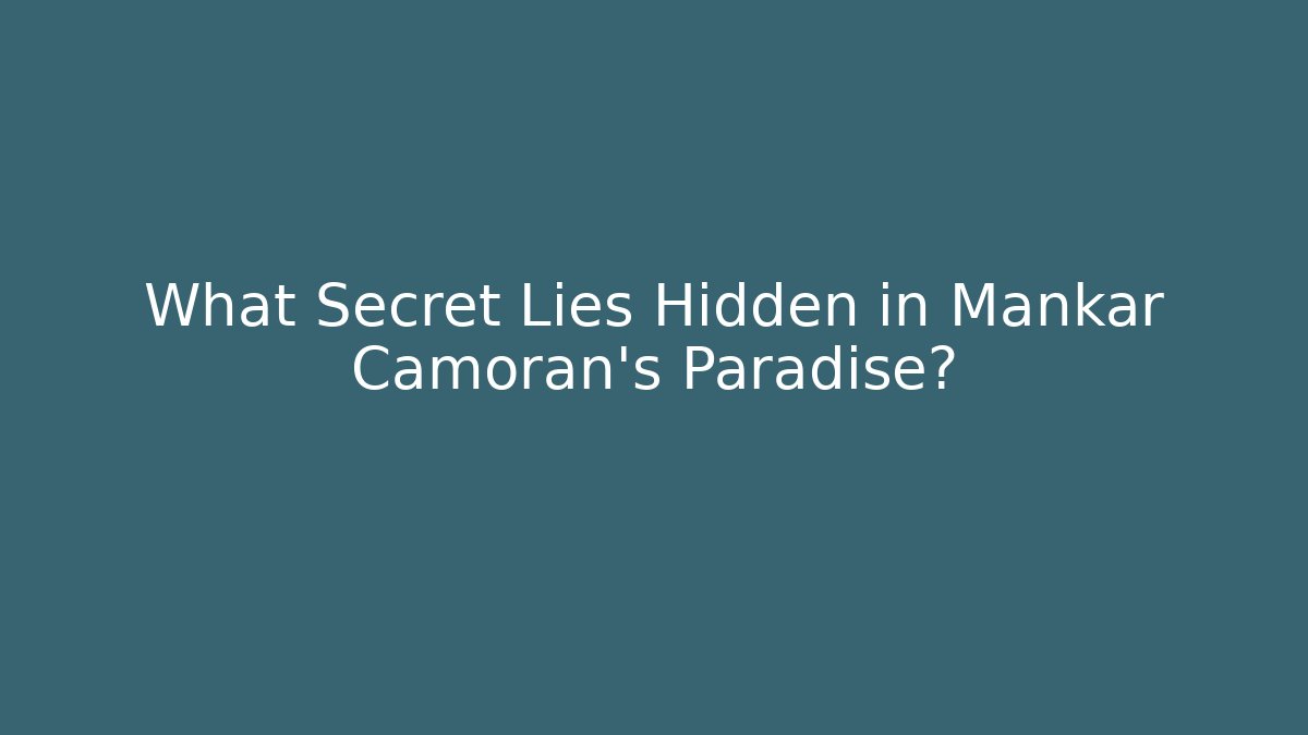 What Secret Lies Hidden in Mankar Camoran's Paradise?