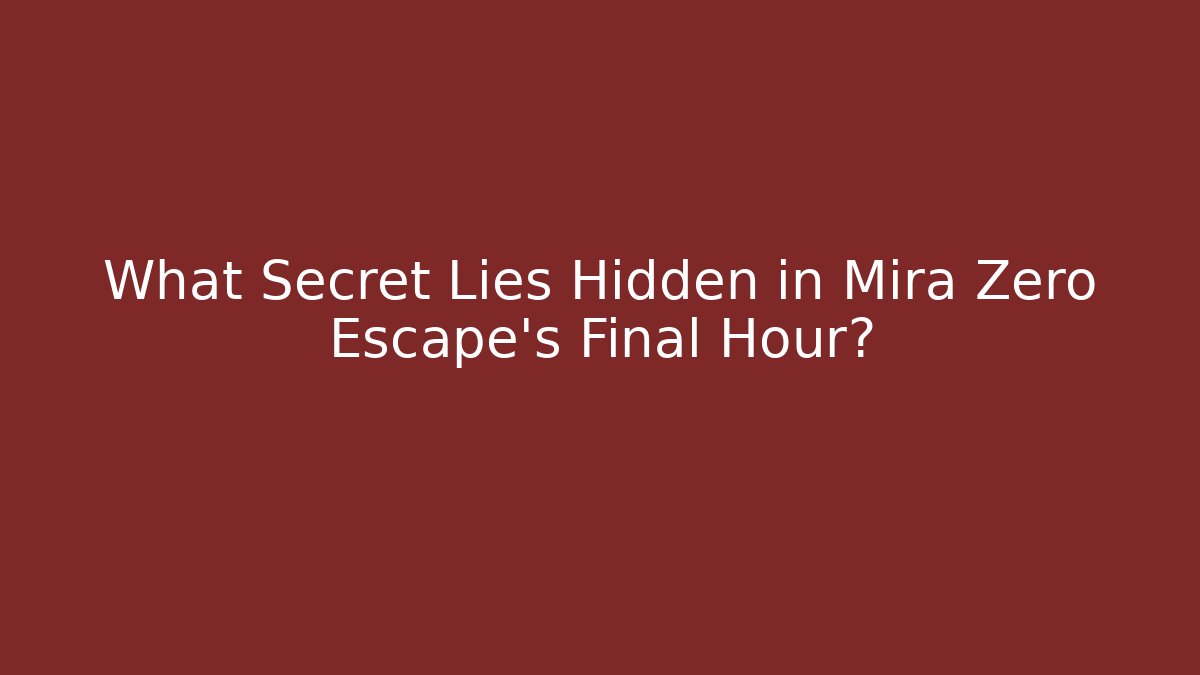 What Secret Lies Hidden in Mira Zero Escape's Final Hour?