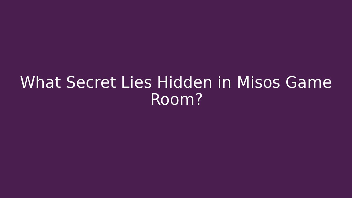 What Secret Lies Hidden in Misos Game Room?