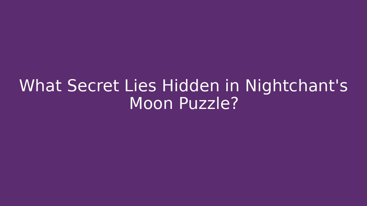 What Secret Lies Hidden in Nightchant’s Moon Puzzle?