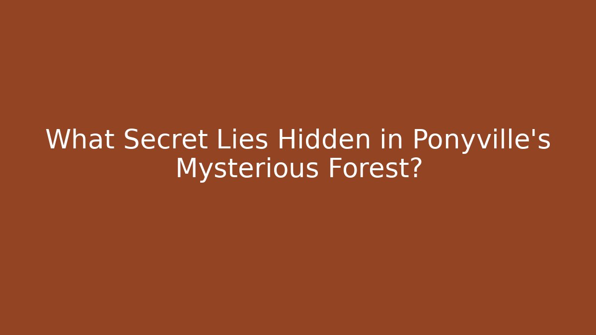 What Secret Lies Hidden in Ponyville's Mysterious Forest?