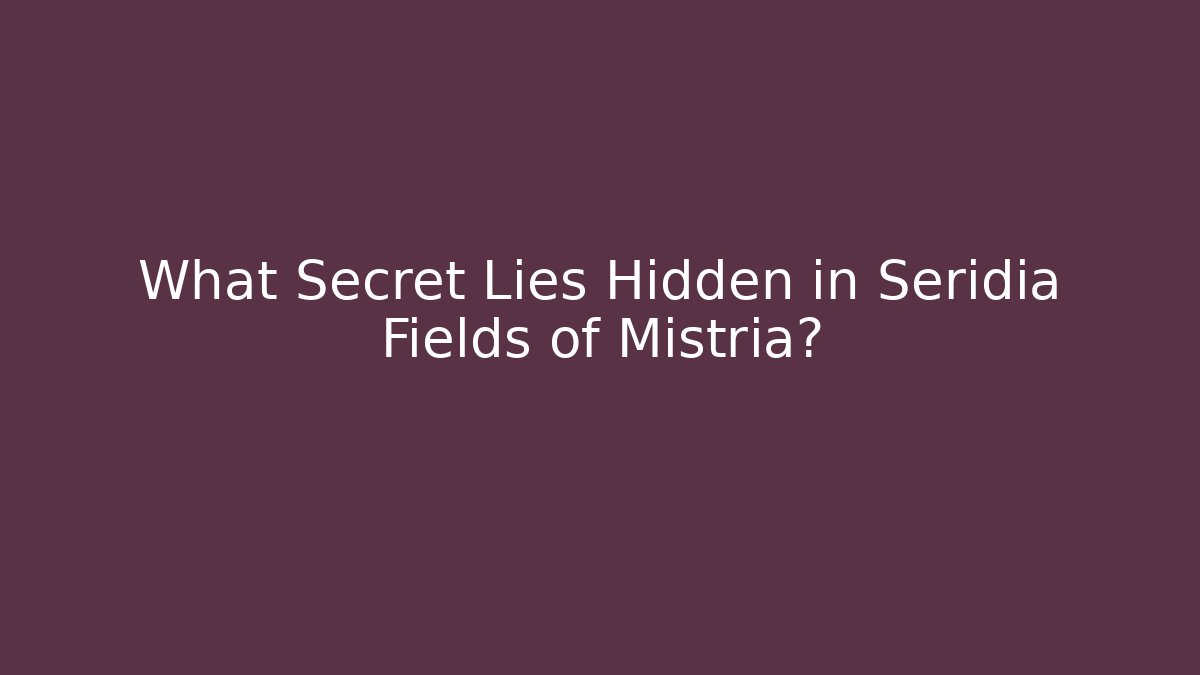 What Secret Lies Hidden in Seridia Fields of Mistria?