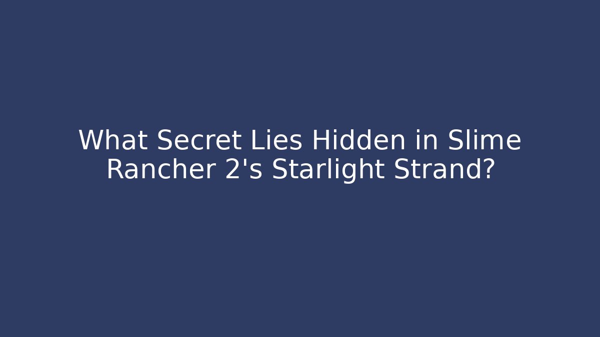 What Secret Lies Hidden in Slime Rancher 2's Starlight Strand?