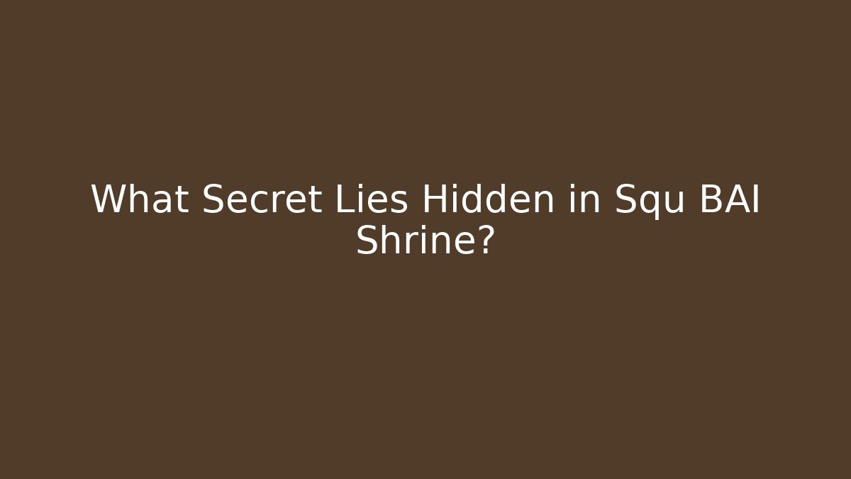 What Secret Lies Hidden in Squ BAI Shrine?
