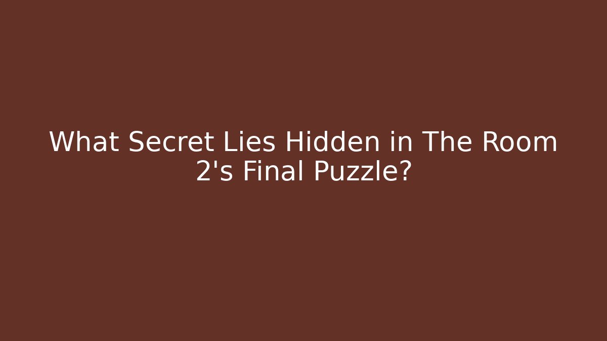 What Secret Lies Hidden in The Room 2's Final Puzzle?