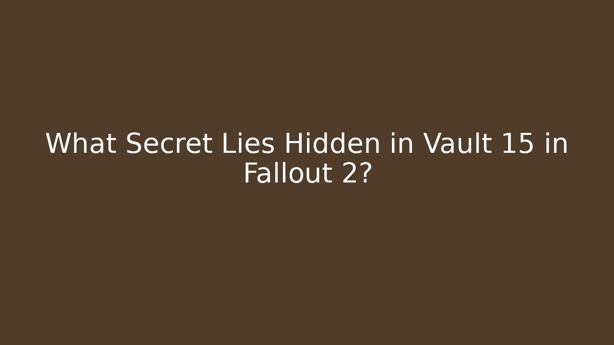What Secret Lies Hidden in Vault 15 in Fallout 2?