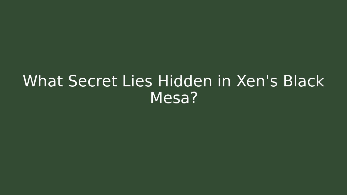 What Secret Lies Hidden in Xen's Black Mesa?
