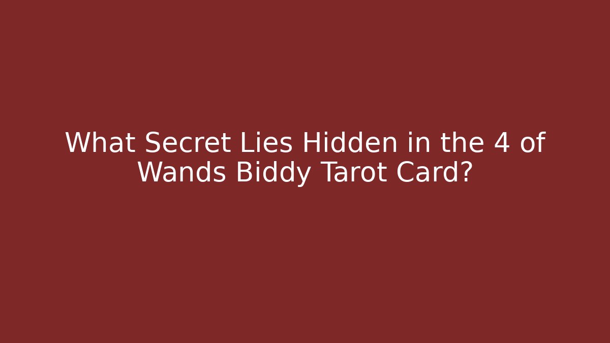 What Secret Lies Hidden in the 4 of Wands Biddy Tarot Card?