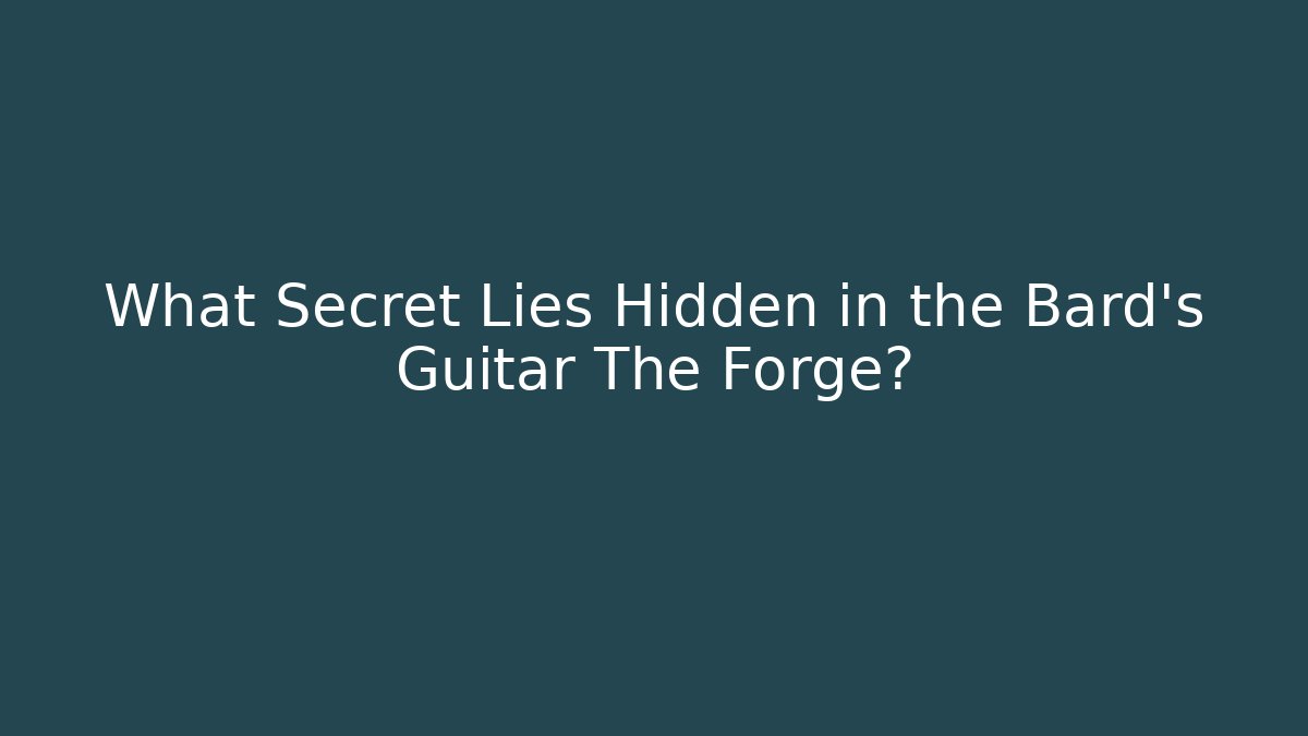 What Secret Lies Hidden in the Bard's Guitar The Forge?