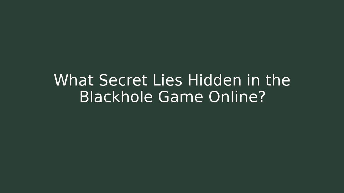 What Secret Lies Hidden in the Blackhole Game Online?