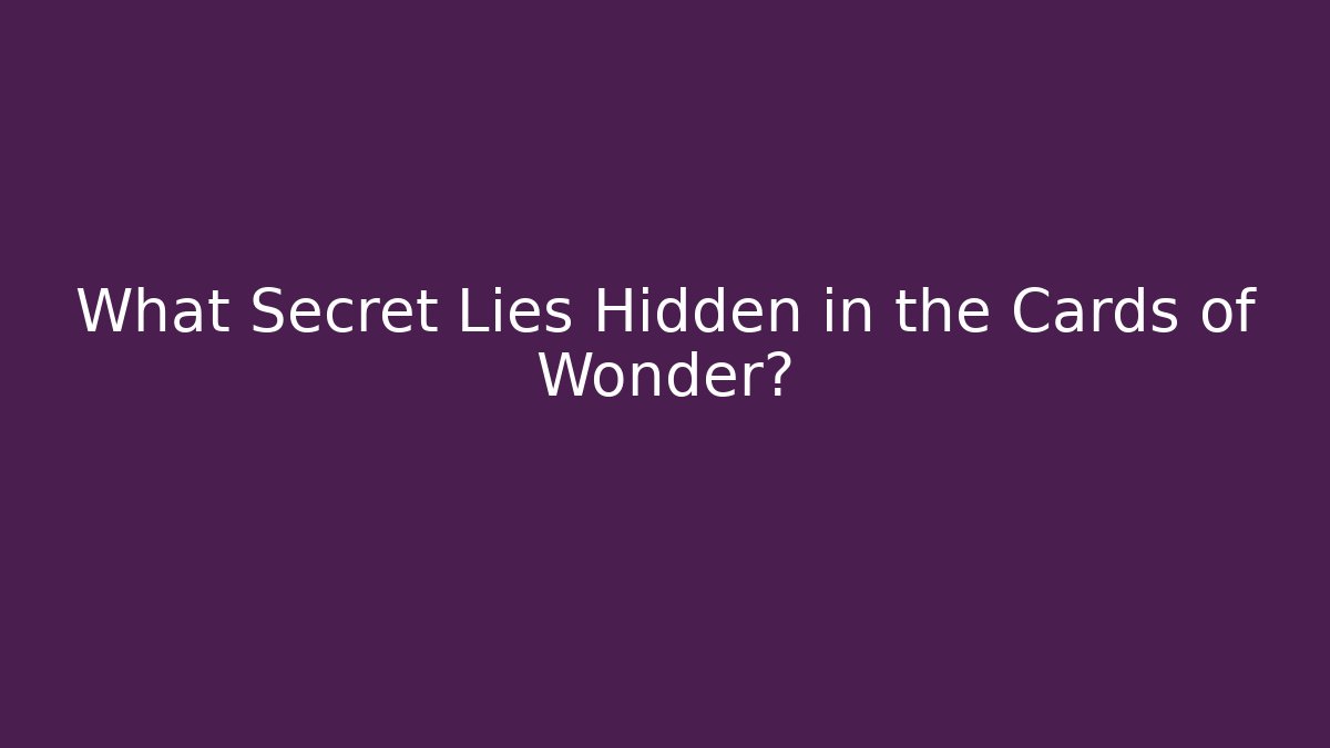 What Secret Lies Hidden in the Cards of Wonder?