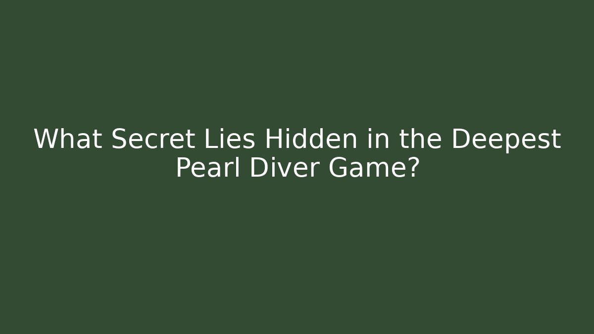 What Secret Lies Hidden in the Deepest Pearl Diver Game?