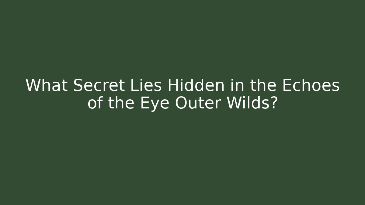 What Secret Lies Hidden in the Echoes of the Eye Outer Wilds?