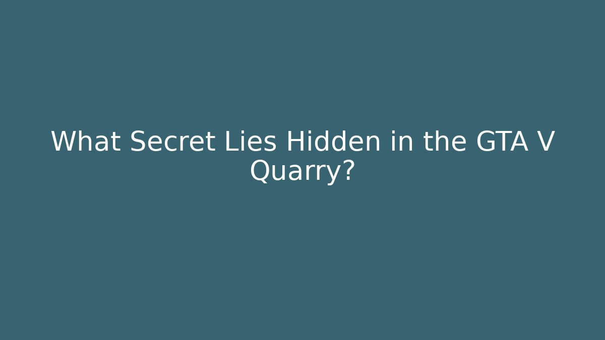 What Secret Lies Hidden in the GTA V Quarry?