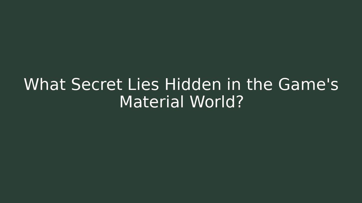 What Secret Lies Hidden in the Game's Material World?