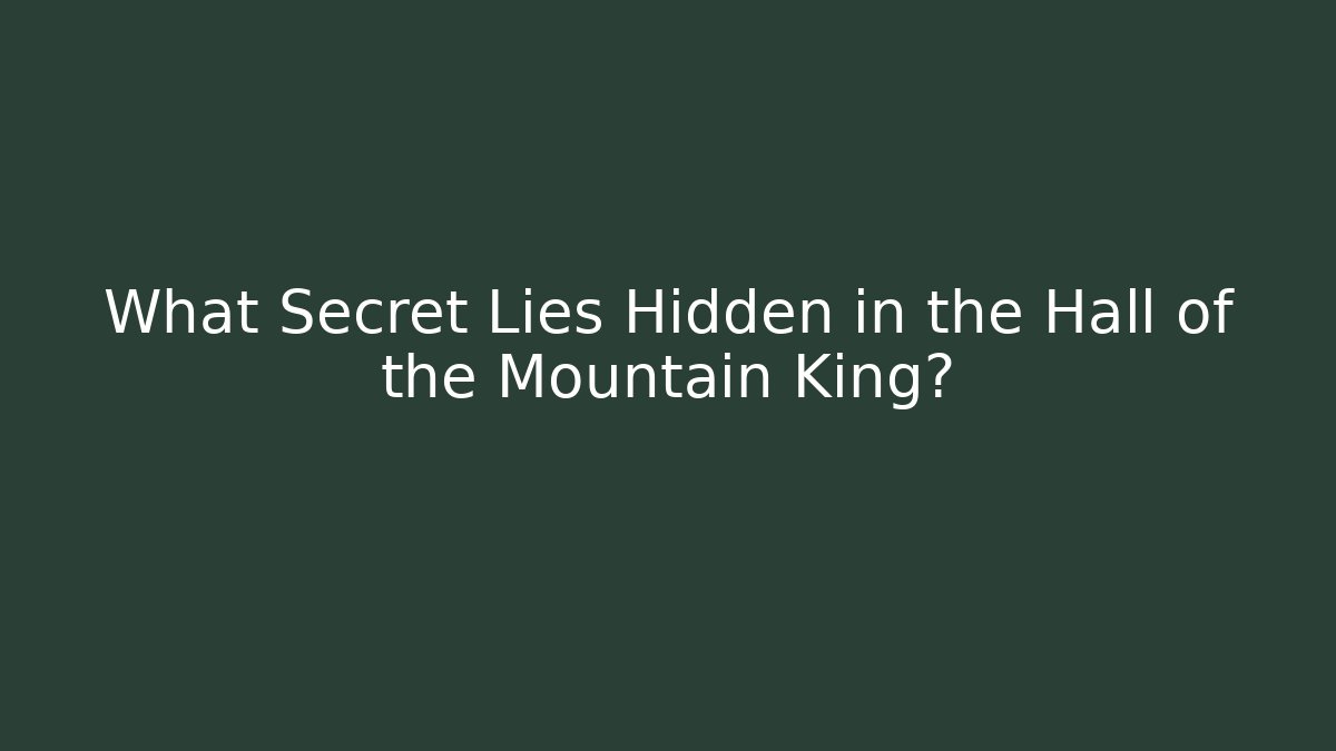 What Secret Lies Hidden in the Hall of the Mountain King?