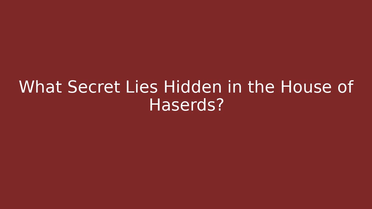 What Secret Lies Hidden in the House of Haserds?