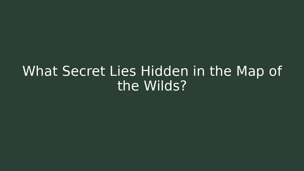 What Secret Lies Hidden in the Map of the Wilds?