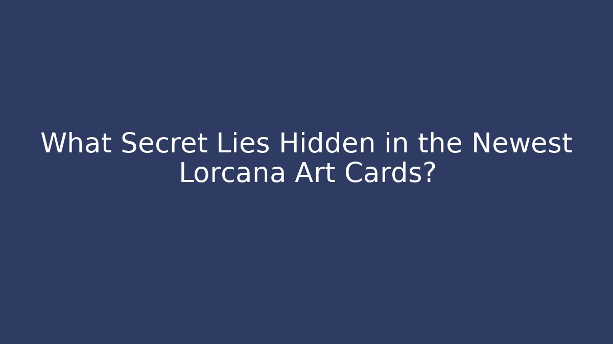 What Secret Lies Hidden in the Newest Lorcana Art Cards?