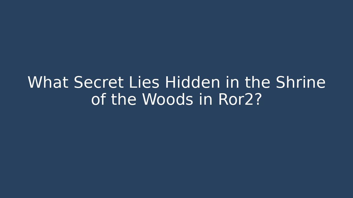 What Secret Lies Hidden in the Shrine of the Woods in Ror2?