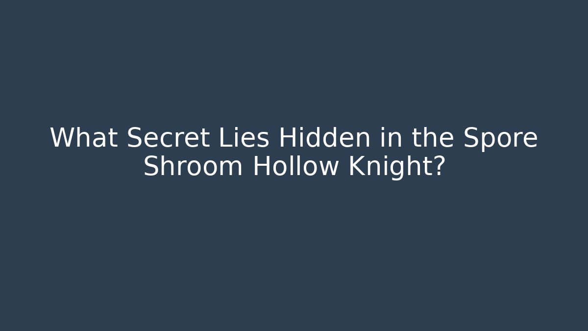 What Secret Lies Hidden in the Spore Shroom Hollow Knight?