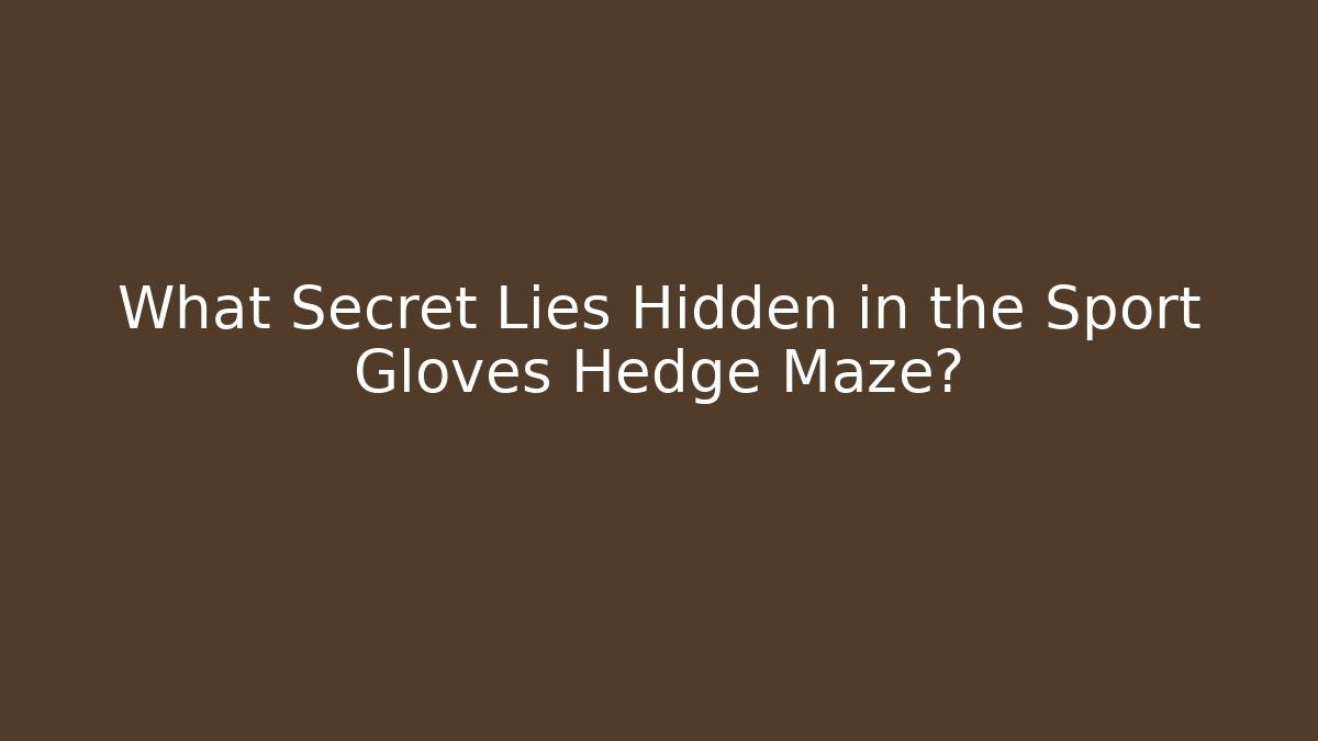 What Secret Lies Hidden in the Sport Gloves Hedge Maze?