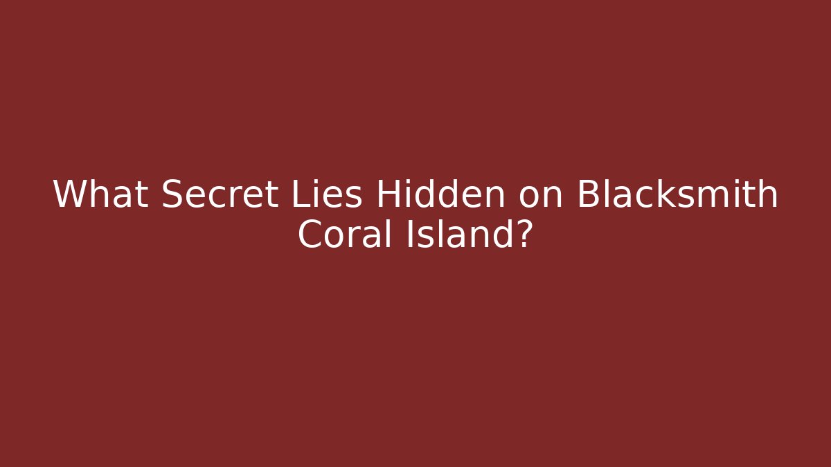 What Secret Lies Hidden on Blacksmith Coral Island?