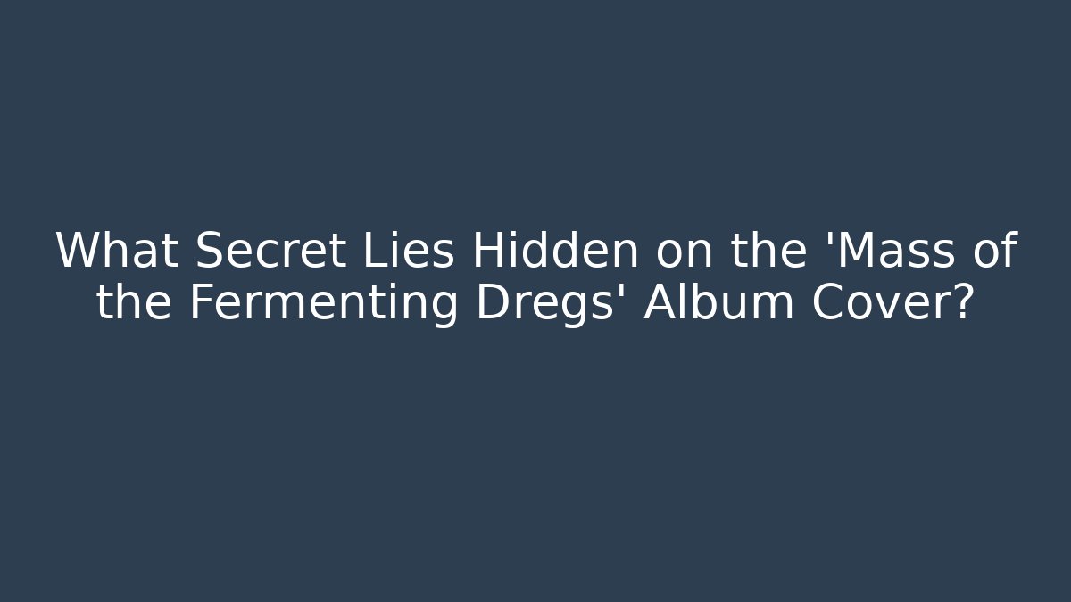 What Secret Lies Hidden on the 'Mass of the Fermenting Dregs' Album Cover?