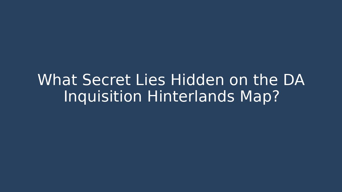 What Secret Lies Hidden on the DA Inquisition Hinterlands Map?