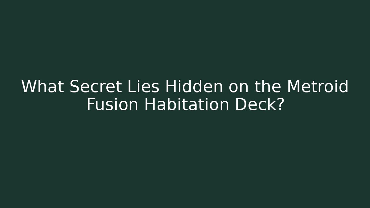 What Secret Lies Hidden on the Metroid Fusion Habitation Deck?