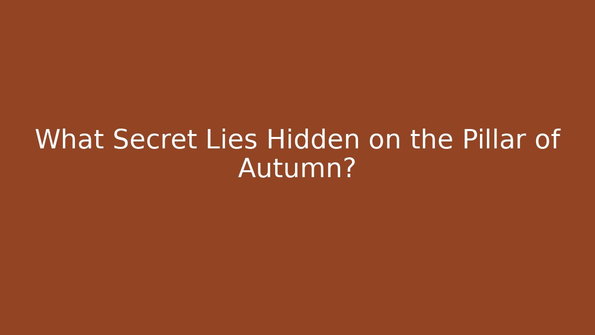 What Secret Lies Hidden on the Pillar of Autumn?