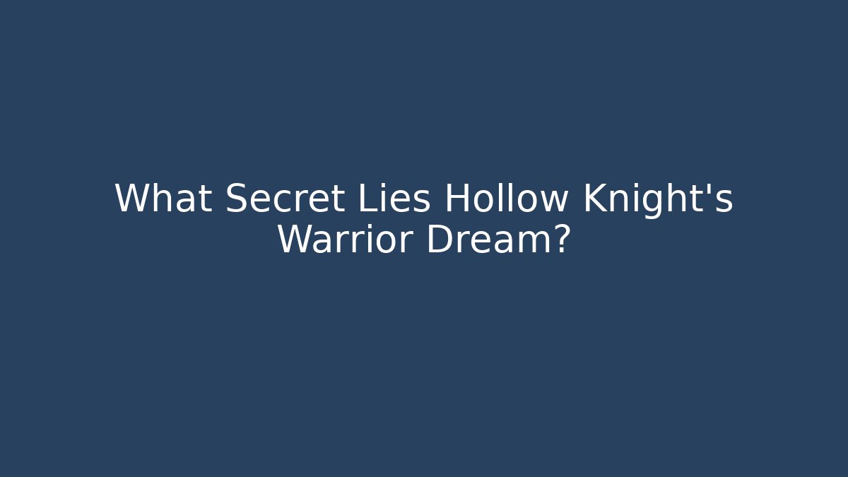 What Secret Lies Hollow Knight's Warrior Dream?